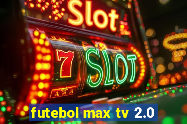 futebol max tv 2.0